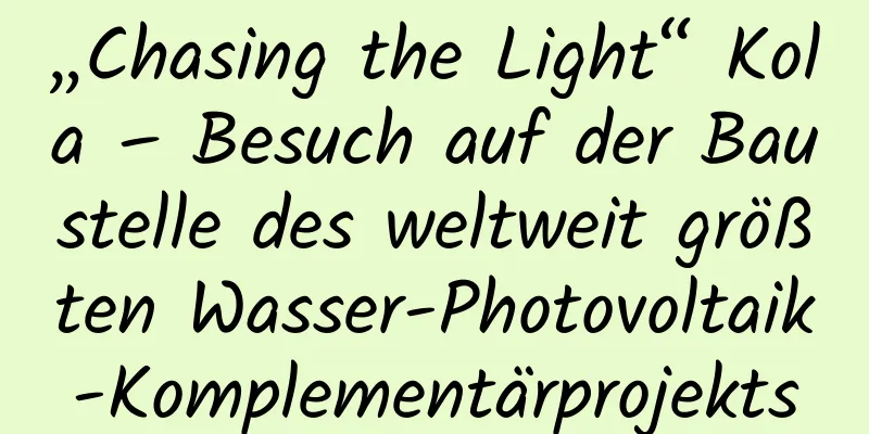 „Chasing the Light“ Kola – Besuch auf der Baustelle des weltweit größten Wasser-Photovoltaik-Komplementärprojekts