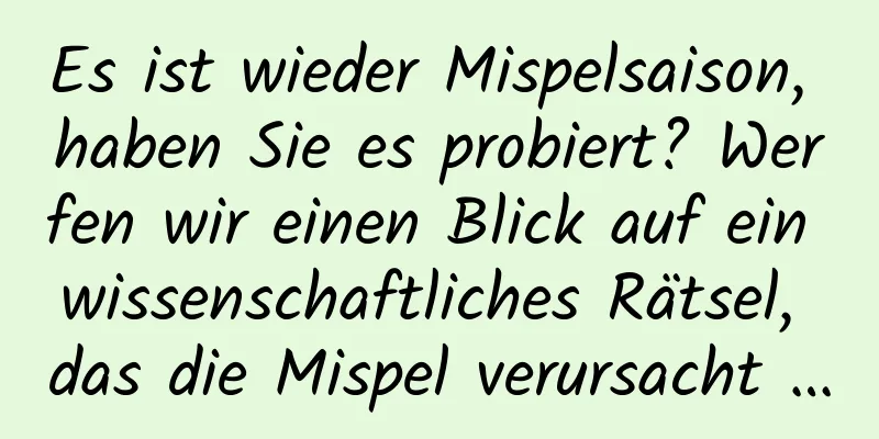 Es ist wieder Mispelsaison, haben Sie es probiert? Werfen wir einen Blick auf ein wissenschaftliches Rätsel, das die Mispel verursacht …