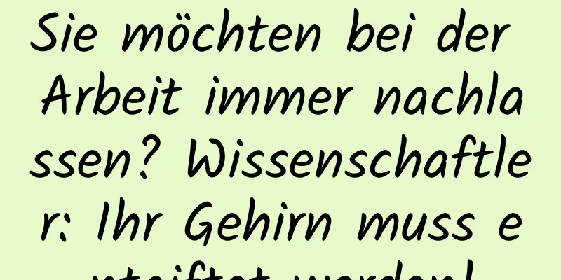 Sie möchten bei der Arbeit immer nachlassen? Wissenschaftler: Ihr Gehirn muss entgiftet werden!