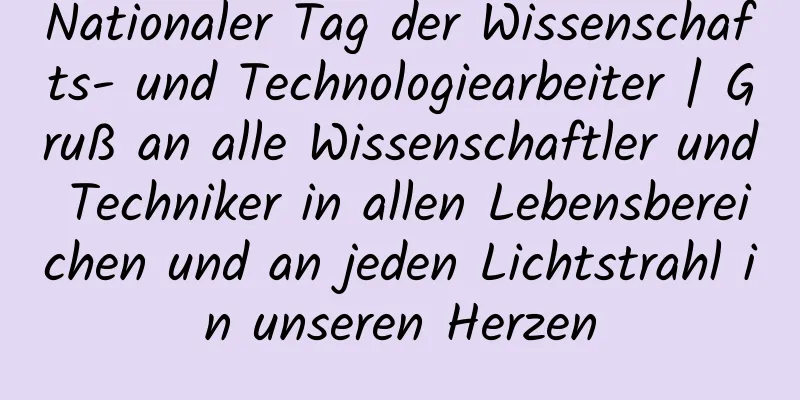 Nationaler Tag der Wissenschafts- und Technologiearbeiter | Gruß an alle Wissenschaftler und Techniker in allen Lebensbereichen und an jeden Lichtstrahl in unseren Herzen