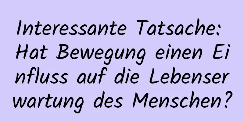 Interessante Tatsache: Hat Bewegung einen Einfluss auf die Lebenserwartung des Menschen?