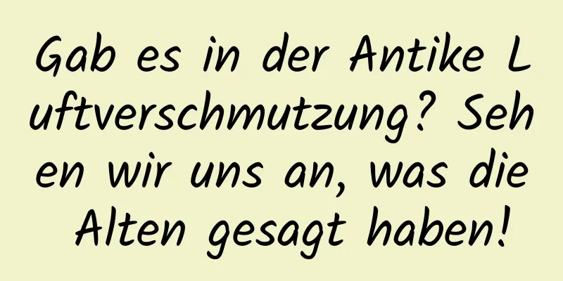 Gab es in der Antike Luftverschmutzung? Sehen wir uns an, was die Alten gesagt haben!