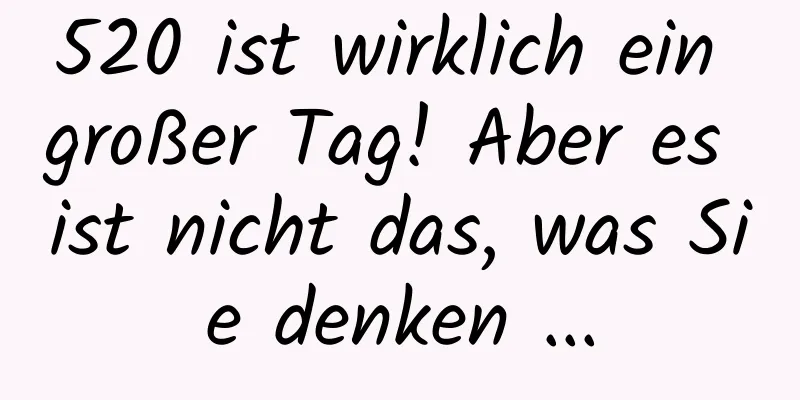 520 ist wirklich ein großer Tag! Aber es ist nicht das, was Sie denken ...