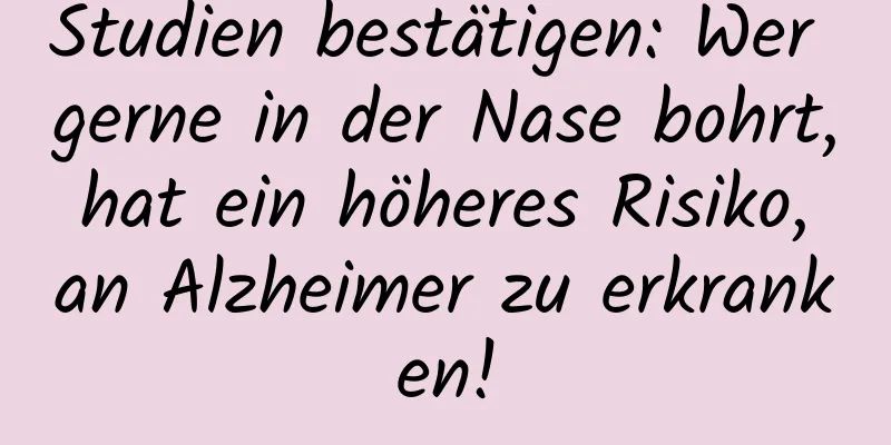 Studien bestätigen: Wer gerne in der Nase bohrt, hat ein höheres Risiko, an Alzheimer zu erkranken!