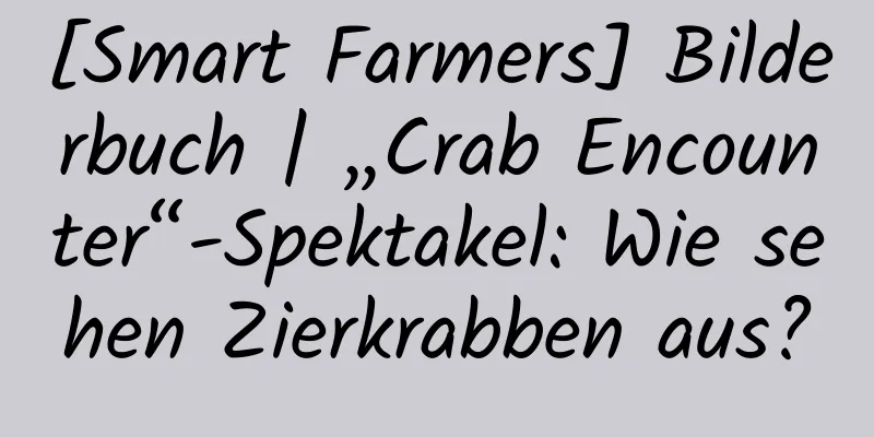 [Smart Farmers] Bilderbuch | „Crab Encounter“-Spektakel: Wie sehen Zierkrabben aus?