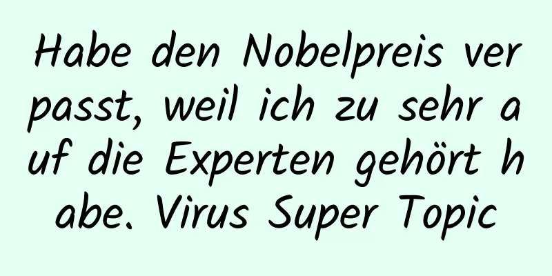 Habe den Nobelpreis verpasst, weil ich zu sehr auf die Experten gehört habe. Virus Super Topic