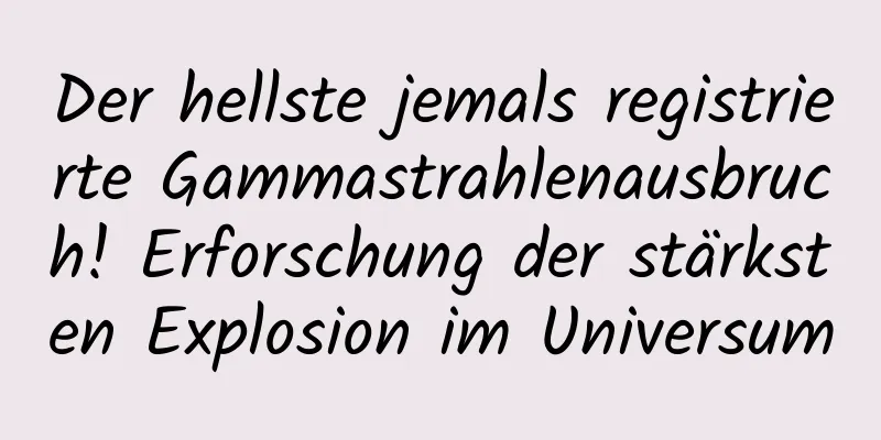 Der hellste jemals registrierte Gammastrahlenausbruch! Erforschung der stärksten Explosion im Universum