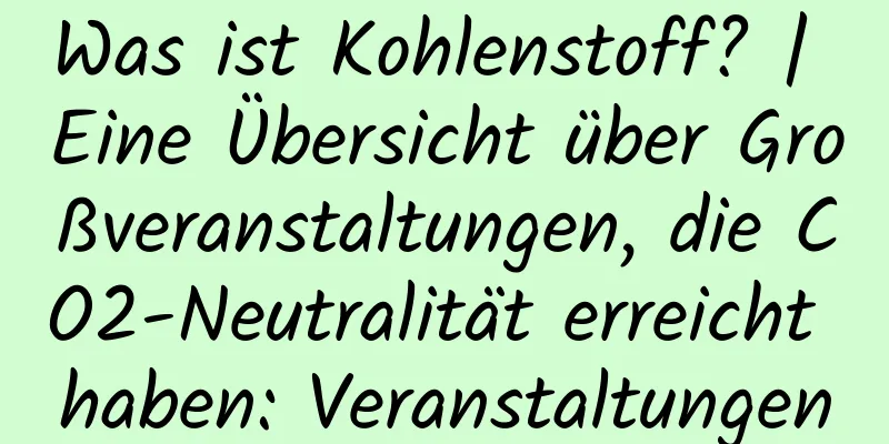 Was ist Kohlenstoff? | Eine Übersicht über Großveranstaltungen, die CO2-Neutralität erreicht haben: Veranstaltungen