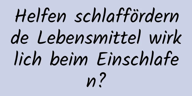 Helfen schlaffördernde Lebensmittel wirklich beim Einschlafen?