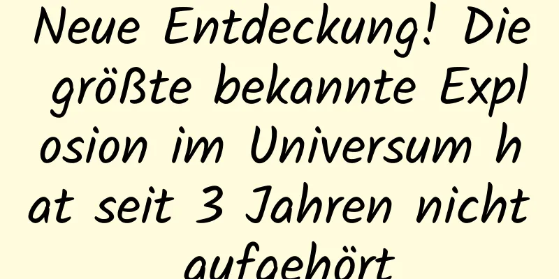 Neue Entdeckung! Die größte bekannte Explosion im Universum hat seit 3 ​​Jahren nicht aufgehört