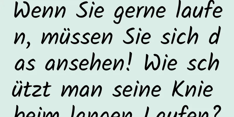 Wenn Sie gerne laufen, müssen Sie sich das ansehen! Wie schützt man seine Knie beim langen Laufen?