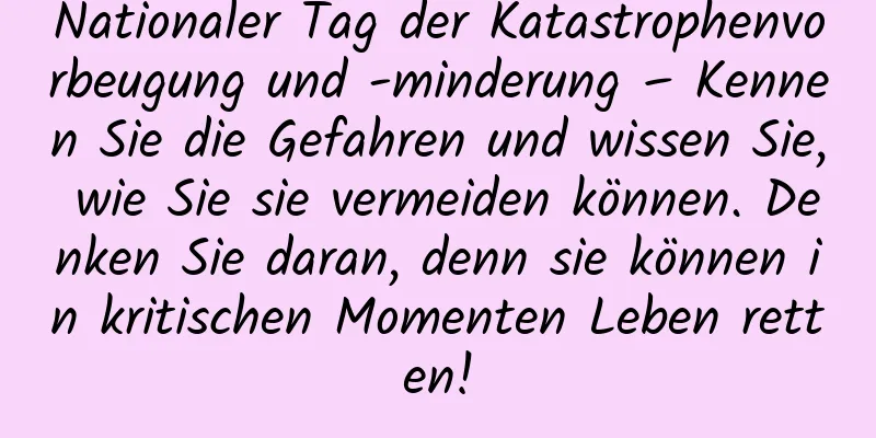 Nationaler Tag der Katastrophenvorbeugung und -minderung – Kennen Sie die Gefahren und wissen Sie, wie Sie sie vermeiden können. Denken Sie daran, denn sie können in kritischen Momenten Leben retten!