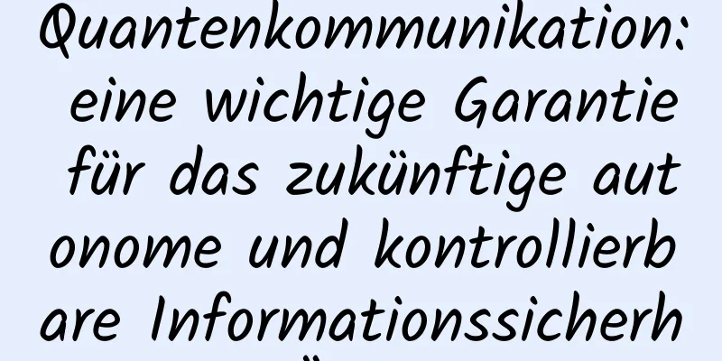 Quantenkommunikation: eine wichtige Garantie für das zukünftige autonome und kontrollierbare Informationssicherheits-Ökosystem