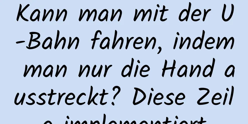 Kann man mit der U-Bahn fahren, indem man nur die Hand ausstreckt? Diese Zeile implementiert