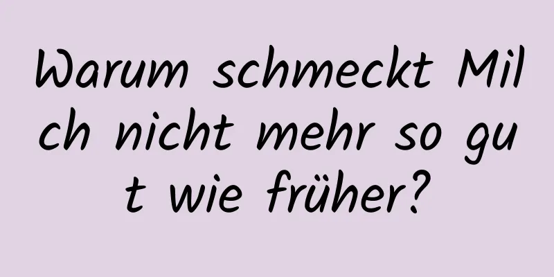 Warum schmeckt Milch nicht mehr so ​​gut wie früher?