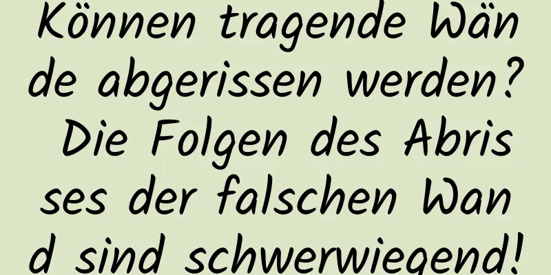 Können tragende Wände abgerissen werden? Die Folgen des Abrisses der falschen Wand sind schwerwiegend!
