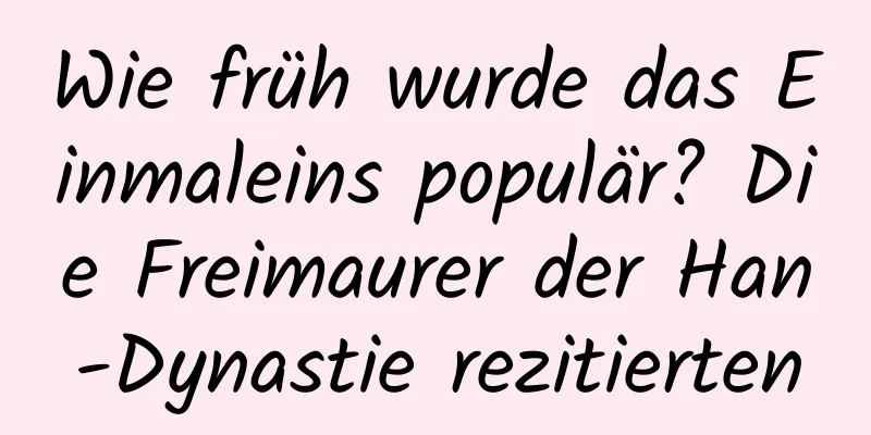 Wie früh wurde das Einmaleins populär? Die Freimaurer der Han-Dynastie rezitierten
