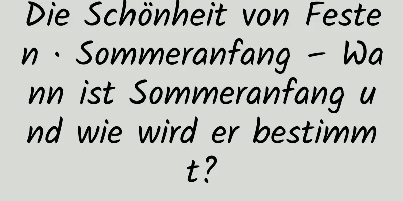 Die Schönheit von Festen · Sommeranfang – Wann ist Sommeranfang und wie wird er bestimmt?