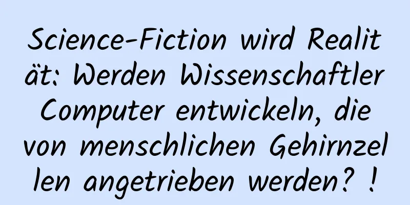 Science-Fiction wird Realität: Werden Wissenschaftler Computer entwickeln, die von menschlichen Gehirnzellen angetrieben werden? !