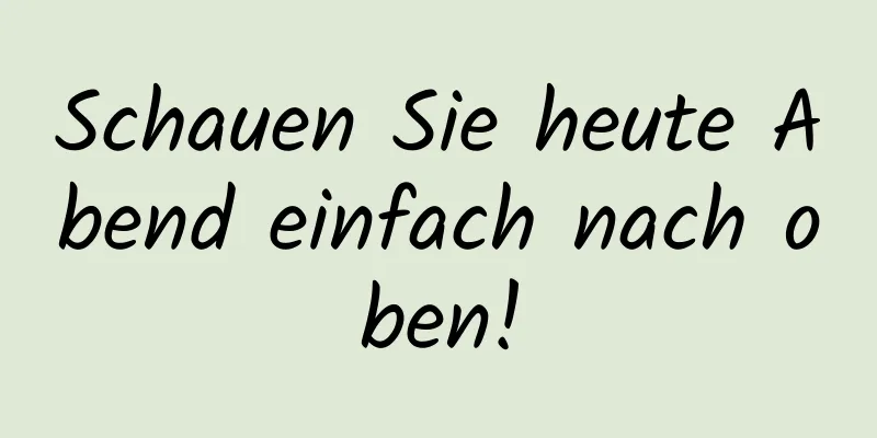 Schauen Sie heute Abend einfach nach oben!
