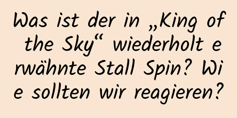 Was ist der in „King of the Sky“ wiederholt erwähnte Stall Spin? Wie sollten wir reagieren?
