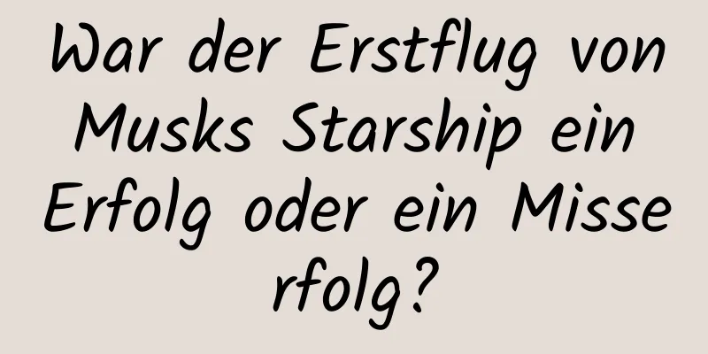 War der Erstflug von Musks Starship ein Erfolg oder ein Misserfolg?