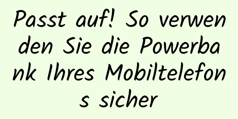 Passt auf! So verwenden Sie die Powerbank Ihres Mobiltelefons sicher