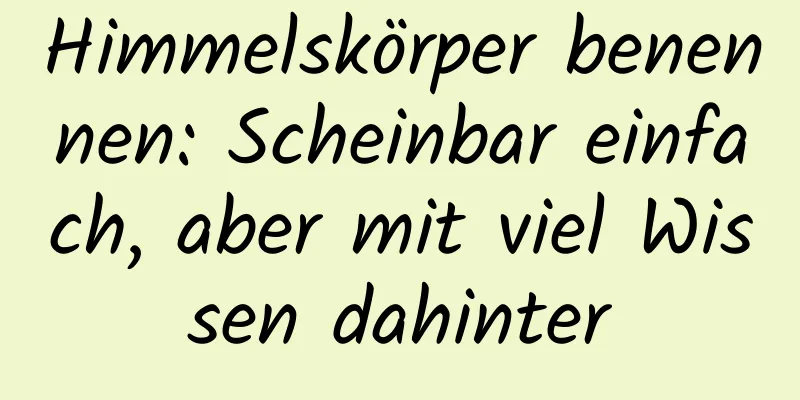 Himmelskörper benennen: Scheinbar einfach, aber mit viel Wissen dahinter