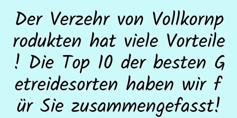 Der Verzehr von Vollkornprodukten hat viele Vorteile! Die Top 10 der besten Getreidesorten haben wir für Sie zusammengefasst!
