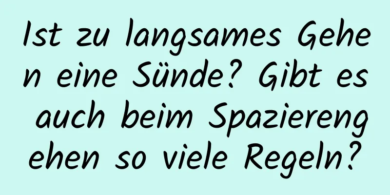 Ist zu langsames Gehen eine Sünde? Gibt es auch beim Spazierengehen so viele Regeln?