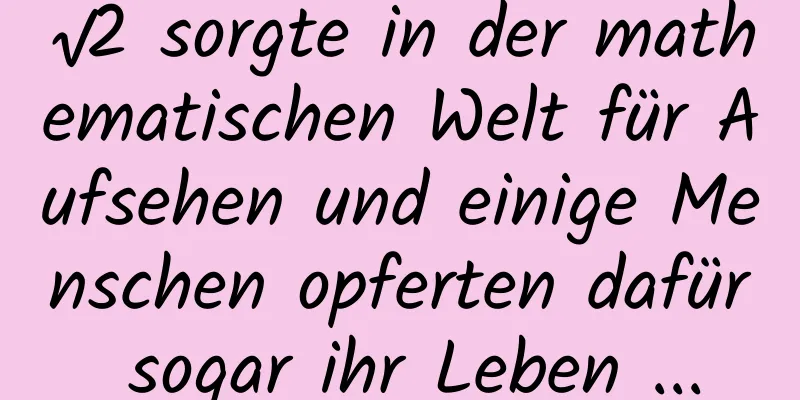 √2 sorgte in der mathematischen Welt für Aufsehen und einige Menschen opferten dafür sogar ihr Leben ...