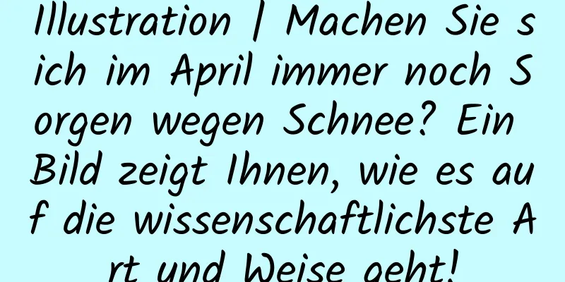 Illustration | Machen Sie sich im April immer noch Sorgen wegen Schnee? Ein Bild zeigt Ihnen, wie es auf die wissenschaftlichste Art und Weise geht!