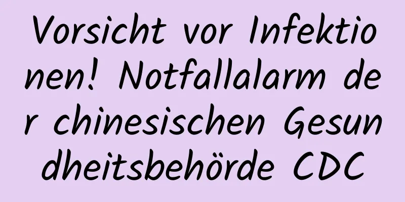 Vorsicht vor Infektionen! Notfallalarm der chinesischen Gesundheitsbehörde CDC