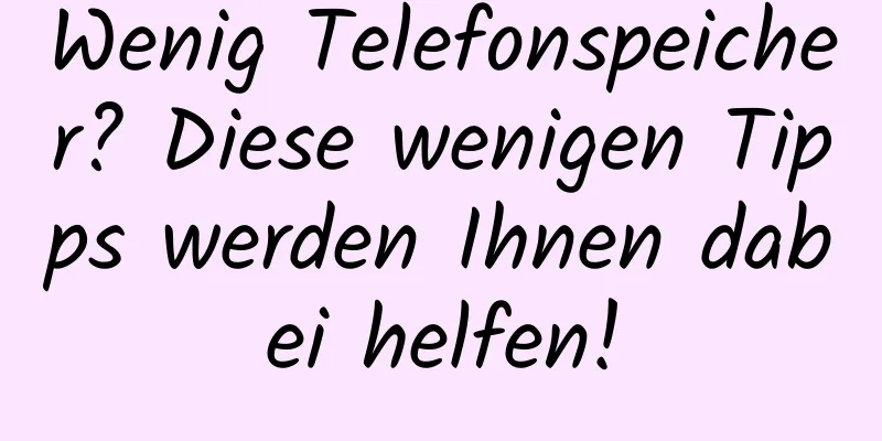 Wenig Telefonspeicher? Diese wenigen Tipps werden Ihnen dabei helfen!