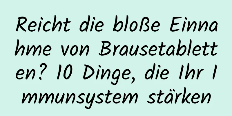 Reicht die bloße Einnahme von Brausetabletten? 10 Dinge, die Ihr Immunsystem stärken