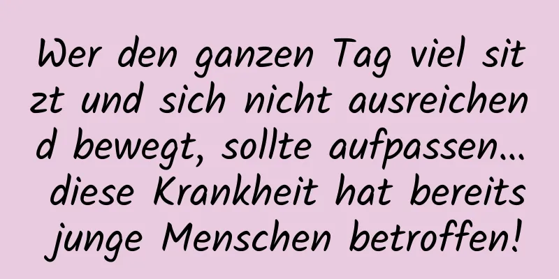 Wer den ganzen Tag viel sitzt und sich nicht ausreichend bewegt, sollte aufpassen… diese Krankheit hat bereits junge Menschen betroffen!
