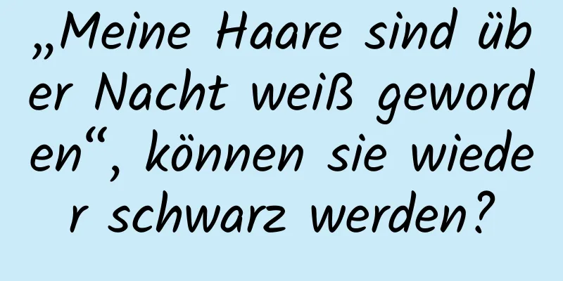 „Meine Haare sind über Nacht weiß geworden“, können sie wieder schwarz werden?