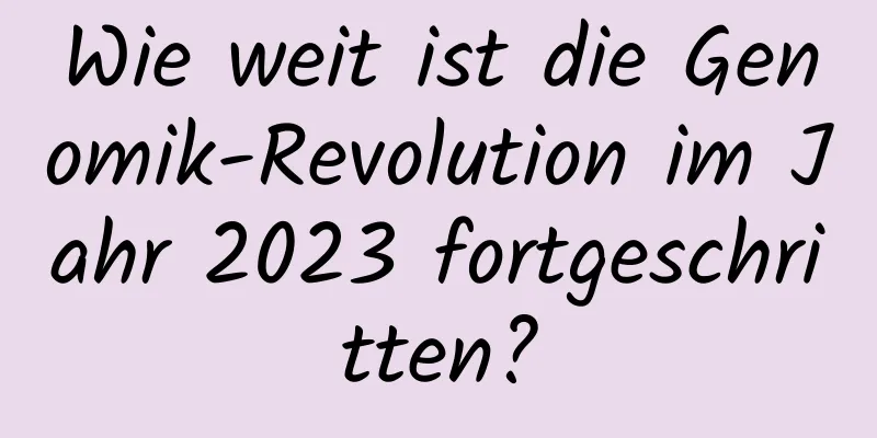 Wie weit ist die Genomik-Revolution im Jahr 2023 fortgeschritten?