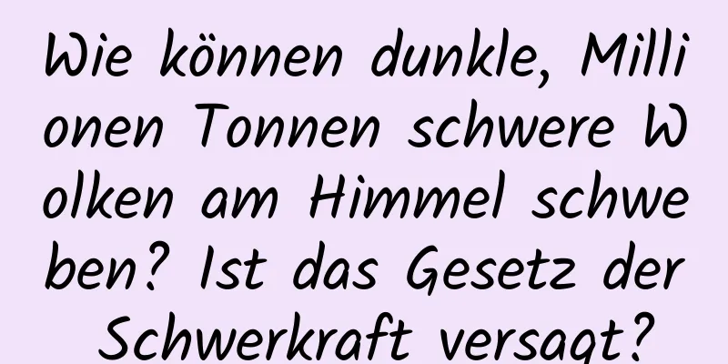 Wie können dunkle, Millionen Tonnen schwere Wolken am Himmel schweben? Ist das Gesetz der Schwerkraft versagt?