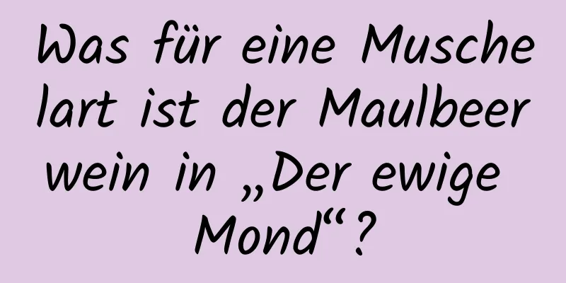 Was für eine Muschelart ist der Maulbeerwein in „Der ewige Mond“?
