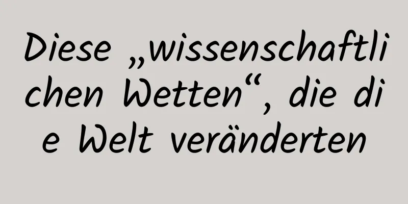 Diese „wissenschaftlichen Wetten“, die die Welt veränderten