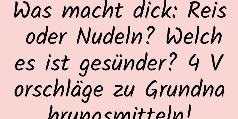 Was macht dick: Reis oder Nudeln? Welches ist gesünder? 4 Vorschläge zu Grundnahrungsmitteln!