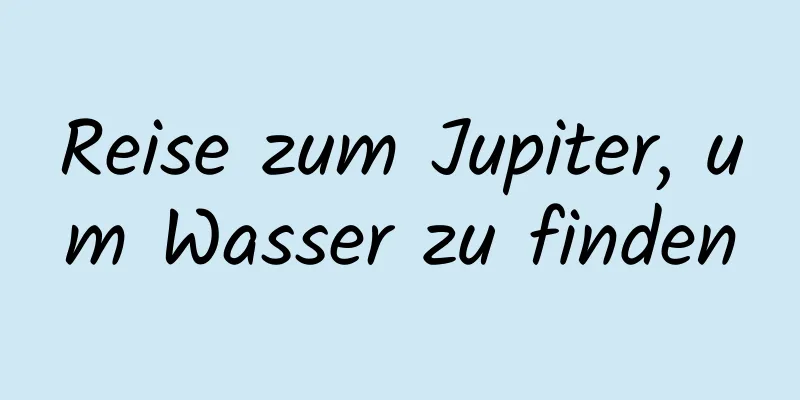 Reise zum Jupiter, um Wasser zu finden