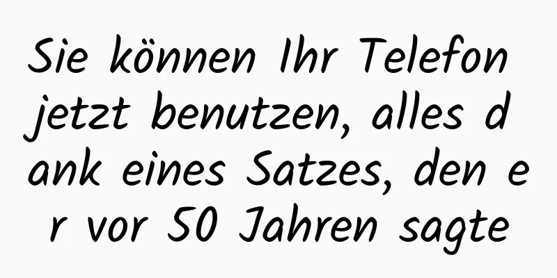 Sie können Ihr Telefon jetzt benutzen, alles dank eines Satzes, den er vor 50 Jahren sagte