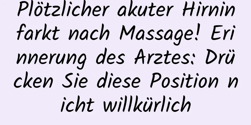 Plötzlicher akuter Hirninfarkt nach Massage! Erinnerung des Arztes: Drücken Sie diese Position nicht willkürlich