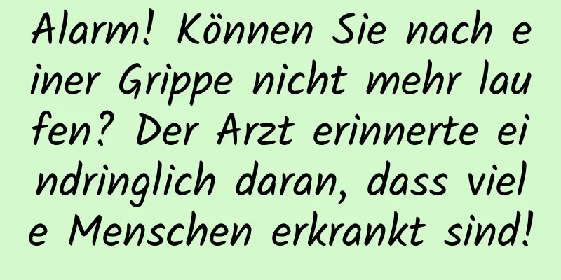 Alarm! Können Sie nach einer Grippe nicht mehr laufen? Der Arzt erinnerte eindringlich daran, dass viele Menschen erkrankt sind!