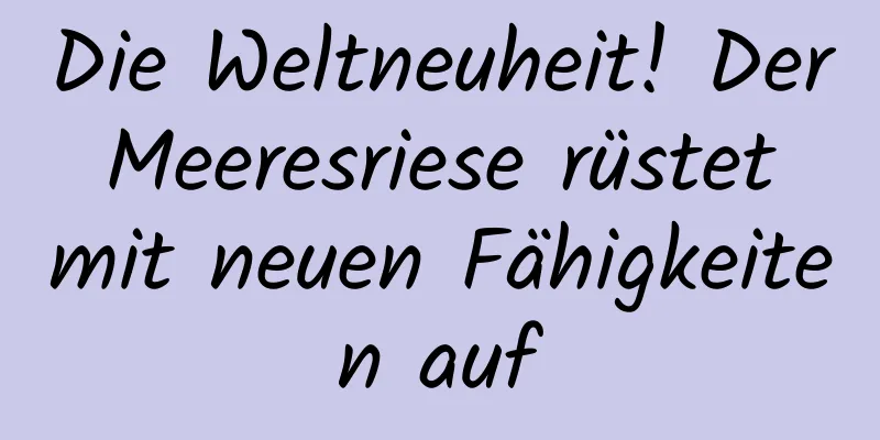 Die Weltneuheit! Der Meeresriese rüstet mit neuen Fähigkeiten auf