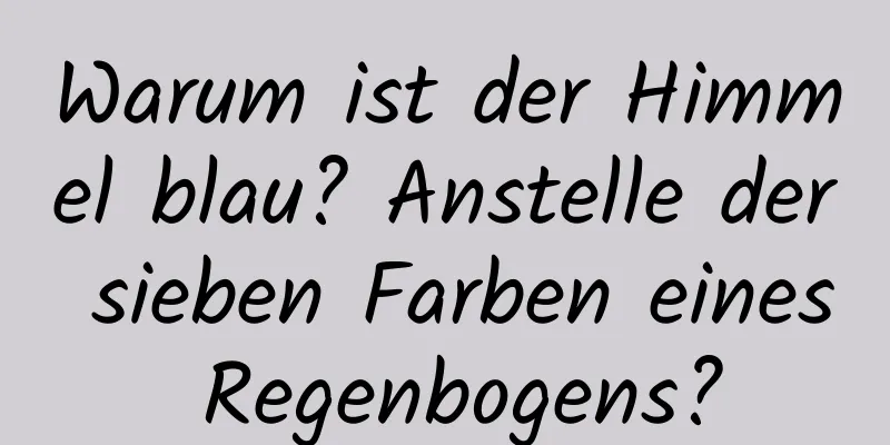 Warum ist der Himmel blau? Anstelle der sieben Farben eines Regenbogens?