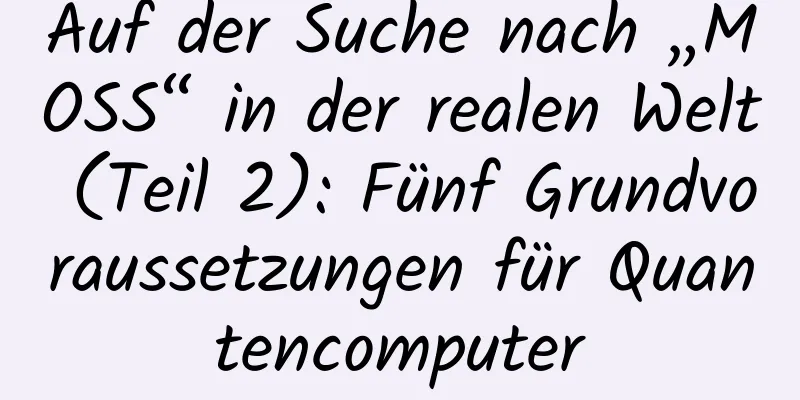 Auf der Suche nach „MOSS“ in der realen Welt (Teil 2): ​​Fünf Grundvoraussetzungen für Quantencomputer