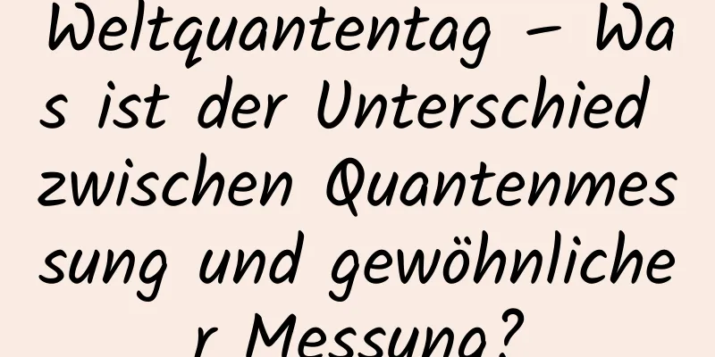 Weltquantentag – Was ist der Unterschied zwischen Quantenmessung und gewöhnlicher Messung?